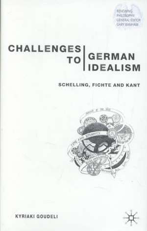 Challenges to German Idealism: Schelling, Fichte and Kant de K. Goudeli