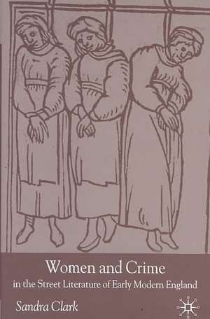 Women and Crime in the Street Literature of Early Modern England de S. Clark