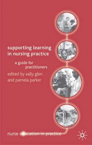 Supporting Learning in Nursing Practice: A Guide for Practitioners de Sally Glen