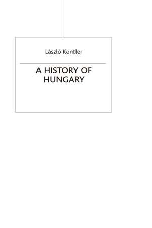 A History of Hungary: Millennium in Central Europe de László Kontler