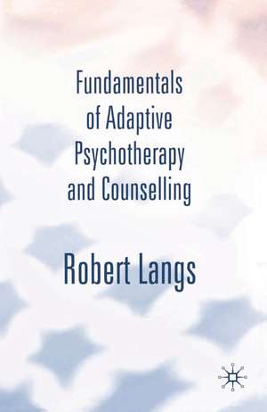 Fundamentals of Adaptive Psychotherapy and Counselling: An Introduction to Theory and Practice de Robert Langs