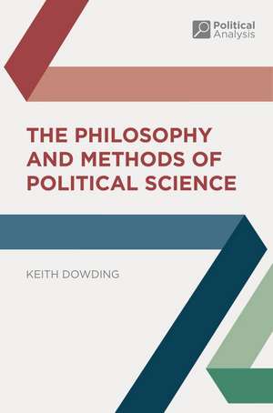 The Philosophy and Methods of Political Science de Keith Dowding