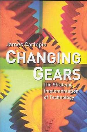 Changing Gears: The Strategic Implementation of Technology de J. Carlopio