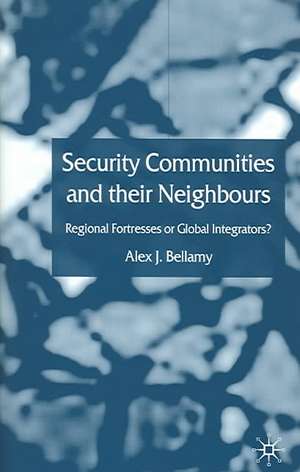 Security Communities and their Neighbours: Regional Fortresses or Global Integrators? de A. Bellamy