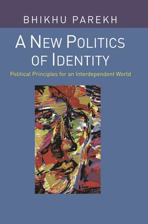 A New Politics of Identity: Political Principles for an Interdependent World de Bhikhu Parekh