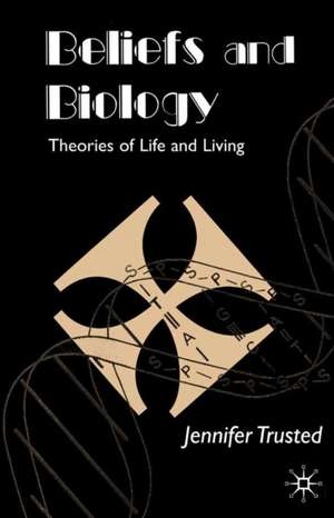 Beliefs and Biology: Theories of Life and Living de J. Trusted