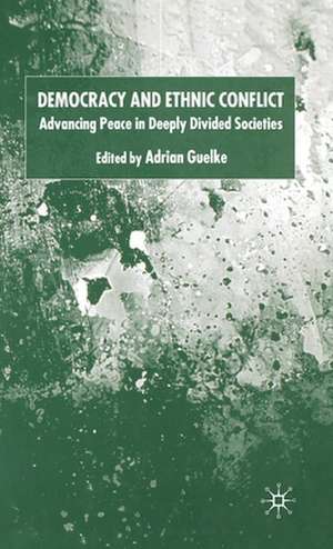 Democracy and Ethnic Conflict: Advancing Peace in Deeply Divided Societies de A. Guelke