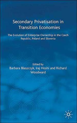 Secondary Privatization in Transition Economies: The Evolution of Enterprise Ownership in the Czech Republic, Poland and Slovenia de B. Blaszczyk