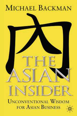 The Asian Insider: Unconventional Wisdom for Asian Business de Michael Backman