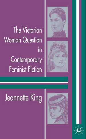 The Victorian Woman Question in Contemporary Feminist Fiction de J. King