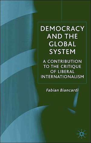 Democracy and the Global System: A Contribution to the Critique of Liberal Internationalism de F. Biancardi