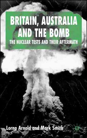 Britain, Australia and the Bomb: The Nuclear Tests and their Aftermath de L. Arnold