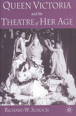 Queen Victoria and the Theatre of Her Age de R. Schoch