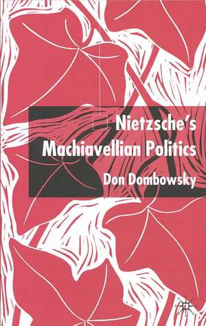 Nietzsche's Machiavellian Politics de D. Dombowsky