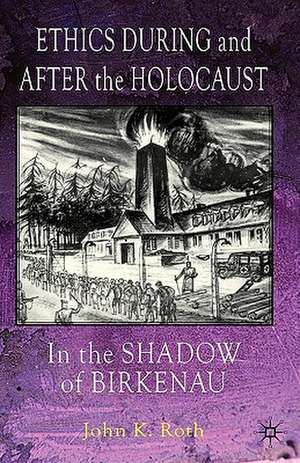 Ethics During and After the Holocaust: In the Shadow of Birkenau de J. Roth