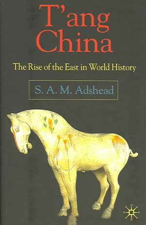 T'ang China: The Rise of the East in World History de S. Adshead