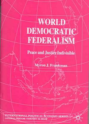 World Democratic Federalism: Peace and Justice Indivisible de M. Frankman