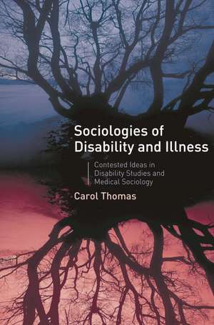 Sociologies of Disability and Illness: Contested Ideas in Disability Studies and Medical Sociology de Carol Thomas