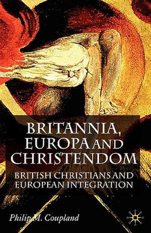 Britannia, Europa and Christendom: British Christians and European Integration de P. Coupland