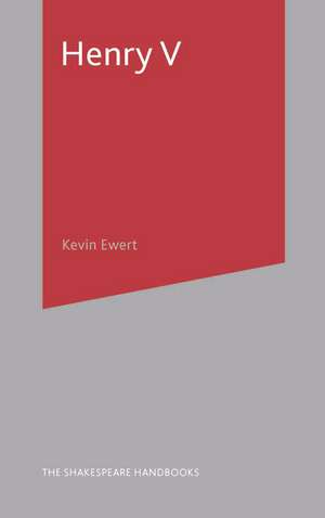 Henry V: A Guide to the Text and its Theatrical Life de Kevin Ewert