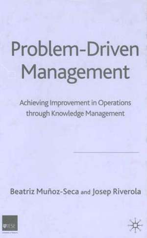 Problem Driven Management: Achieving Improvement in Operations through Knowledge Management de B. Muñoz-Seca