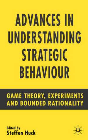 Advances in Understanding Strategic Behaviour: Game Theory, Experiments and Bounded Rationality de S. Huck