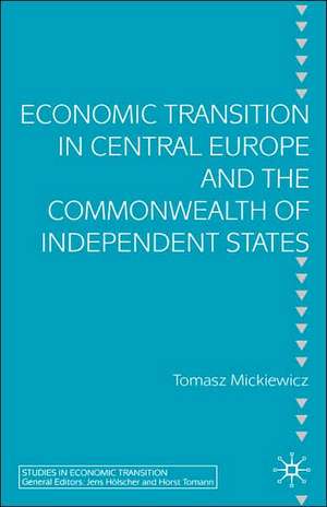 Economic Transition in Central Europe and the Commonwealth of Independent States de T. Mickiewicz