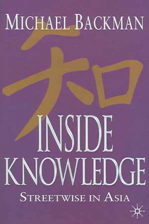 Inside Knowledge: Streetwise in Asia de Michael Backman