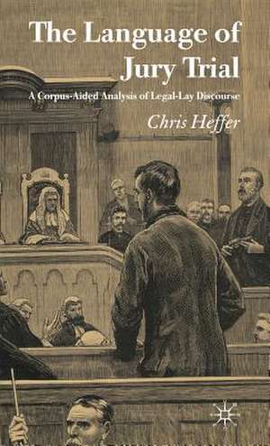 The Language of Jury Trial: A Corpus-Aided Analysis of Legal-Lay Discourse de C. Heffer