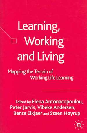 Learning, Working and Living: Mapping the Terrain of Working Life Learning de Elena Antonacopoulou