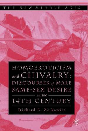 Homoeroticism and Chivalry: Discourses of Male Same-sex Desire in the 14th Century de R. Zeikowitz