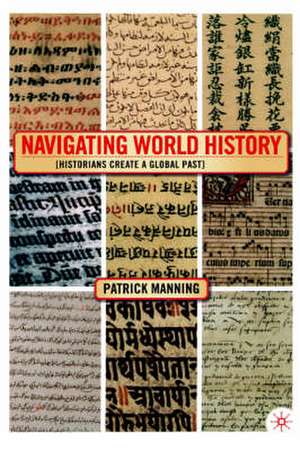 Navigating World History: Historians Create a Global Past de P. Manning