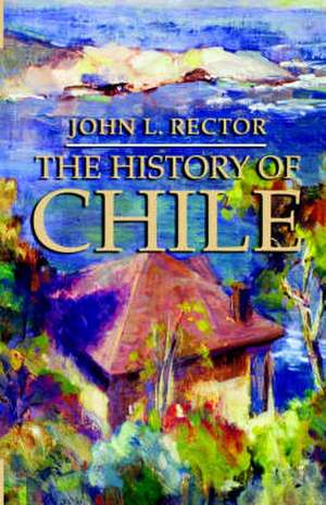 The History of Chile de John L. Rector