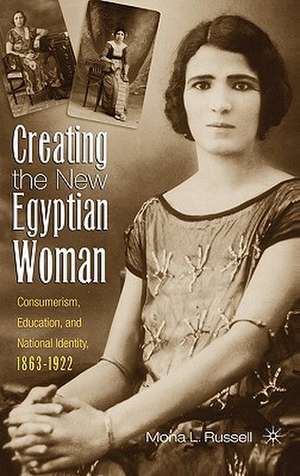 Creating the New Egyptian Woman: Consumerism, Education, and National Identity, 1863-1922 de M. Russell