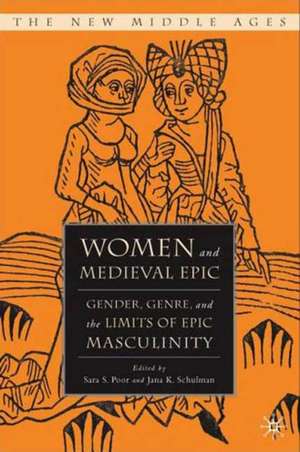 Women and the Medieval Epic: Gender, Genre, and the Limits of Epic Masculinity de S. Poor