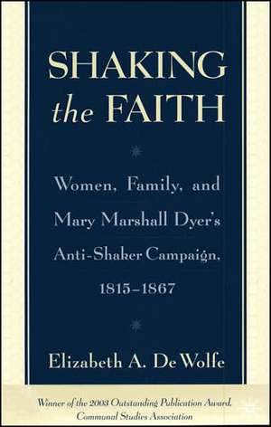 Shaking the Faith: Women, Family, and Mary Marshall Dyer's Anti-Shaker Campaign, 1815-1867 de Kenneth A. Loparo