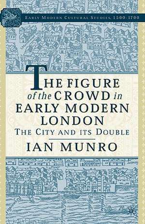 The Figure of the Crowd in Early Modern London: The City and its Double de I. Munro