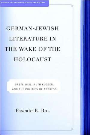 German-Jewish Literature in the Wake of the Holocaust: Grete Weil, Ruth Kluger and the Politics of Address de P. Bos