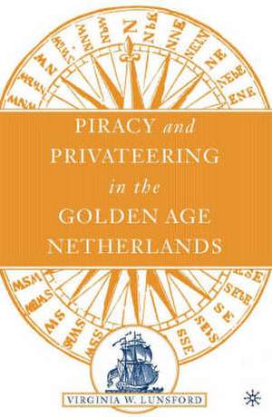 Piracy and Privateering in the Golden Age Netherlands de V. Lunsford