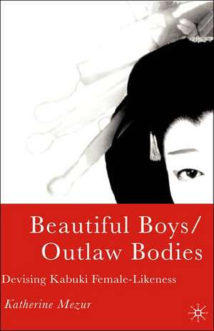 Beautiful Boys/Outlaw Bodies: Devising Kabuki Female-Likeness de K. Mezur