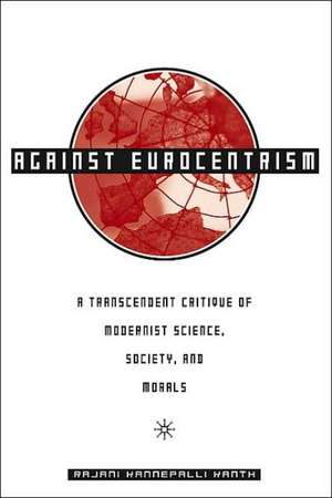 Against Eurocentrism: A Transcendent Critique of Modernist Science, Society, and Morals de R. Kanth