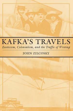 Kafka's Travels: Exoticism, Colonialism, and the Traffic of Writing de J. Zilcosky