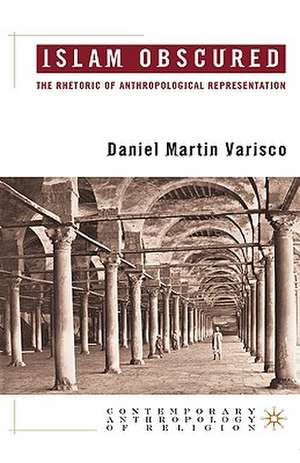 Islam Obscured: The Rhetoric of Anthropological Representation de D. Varisco