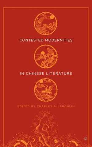 Contested Modernities in Chinese Literature de C. Laughlin