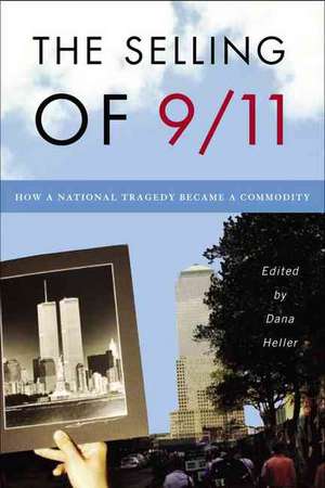 The Selling of 9/11: How a National Tragedy Became a Commodity de D. Heller