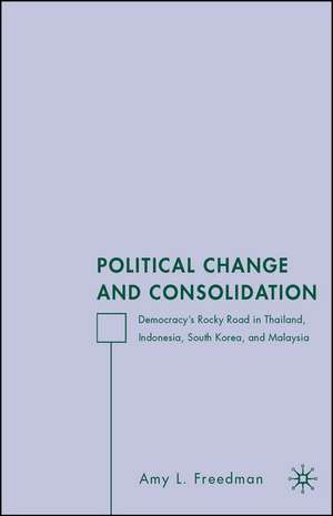 Political Change and Consolidation: Democracy's Rocky Road in Thailand, Indonesia, South Korea, and Malaysia de A. Freedman