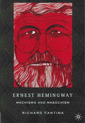 Ernest Hemingway: Machismo and Masochism de R. Fantina