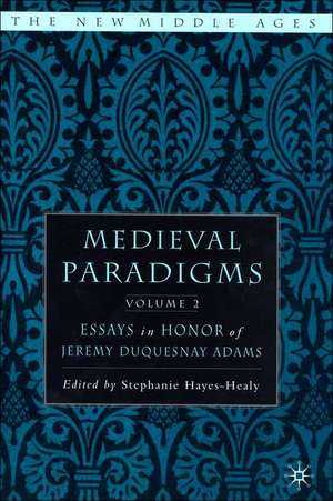 Medieval Paradigms: Volume II: Essays in Honor of Jeremy duQuesnay Adams de S. Hayes-Healy