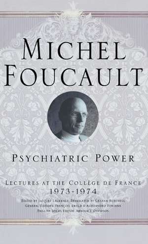 Psychiatric Power: Lectures at the Collège de France, 1973-1974 de M. Foucault