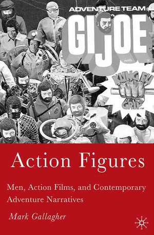 Action Figures: Men, Action Films, and Contemporary Adventure Narratives de M. Gallagher